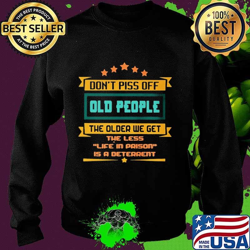 Don't piss off old people the older we get the less life in prison is a deterrent stars s Sweater Don't piss off old people the older we get the less life in prison is a deterrent stars s Sweater