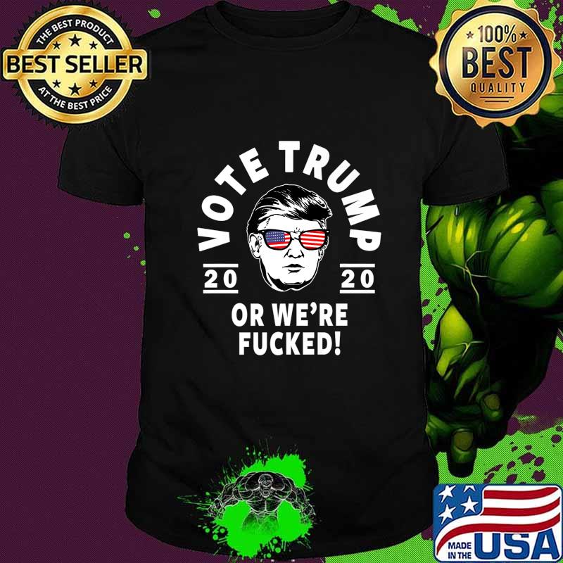 Donald Trump 2020 Vote Trump Or We're Fucked- Funny Trump Premium T-Shirt