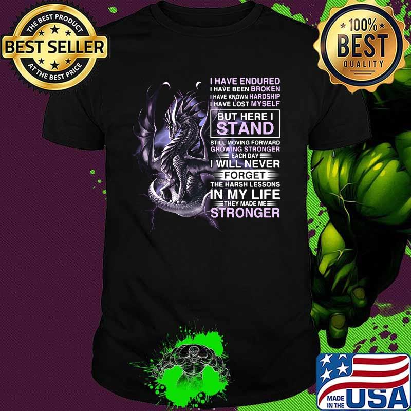 Dragon i have endured i have been broken i have known hardship i have lost myself shirt