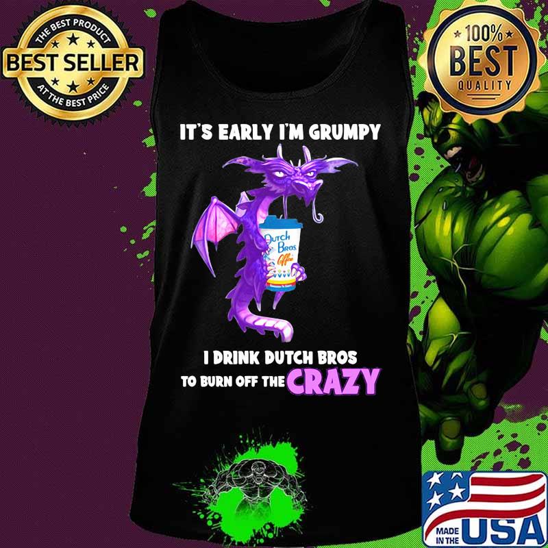 Dragon it's early i'm grumpy i drink duth bros to burn off the crazy s Tank top Dragon it's early i'm grumpy i drink duth bros to burn off the crazy s Tank top
