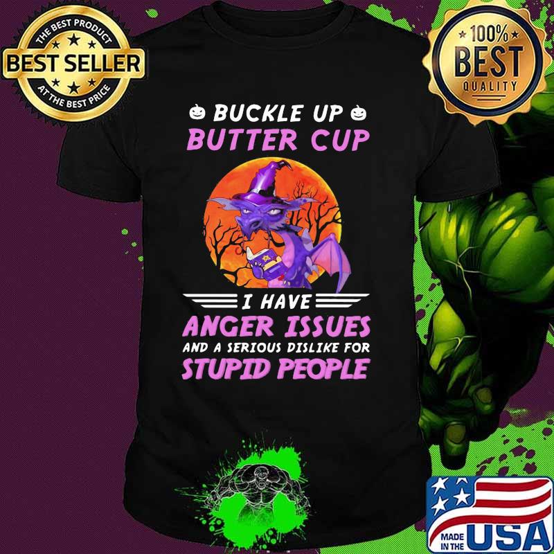Dragon witch buckle up butter cup i have anger issues and a serious dislike for stupid people sunset shirt