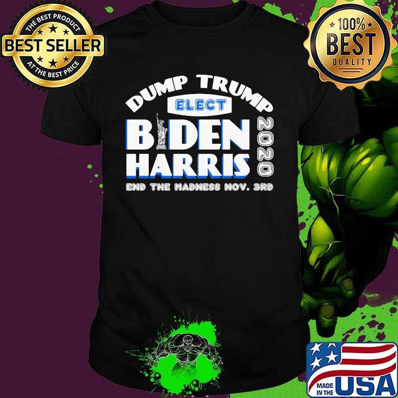 Dump trump elect joe biden kamala harris 2020 end the madness shirt