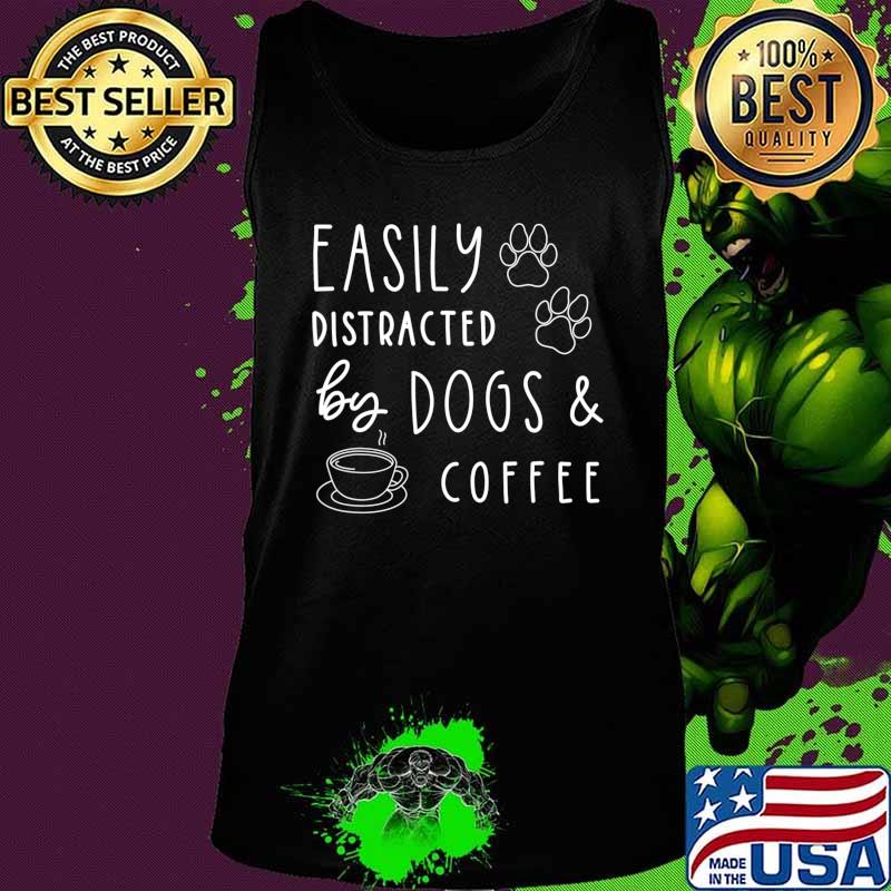 Easily Distracted By Dogs And Coffee Funny Dog Shirt T-Shirt Tank top Easily Distracted By Dogs And Coffee Funny Dog Shirt T-Shirt Tank top