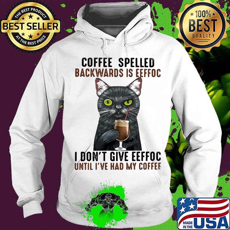 Eeffoc is coffee spelled backwards, as i dont give eeffoc until i had my coffee black cat s Hoodie Eeffoc is coffee spelled backwards, as i dont give eeffoc until i had my coffee black cat s Hoodie