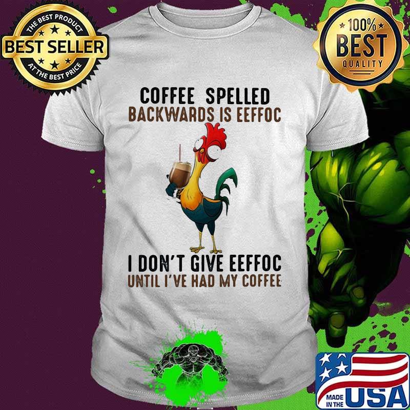 Eeffoc is coffee spelled backwards, as i dont give eeffoc until i had my coffee rooster shirt