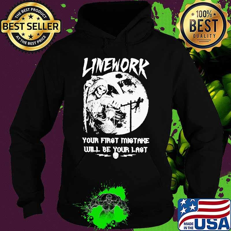ELECTRIC LINEWORK YOUR FIRST MISTAKE WILL BE YOUR LAST SHIRT Hoodie ELECTRIC LINEWORK YOUR FIRST MISTAKE WILL BE YOUR LAST SHIRT Hoodie