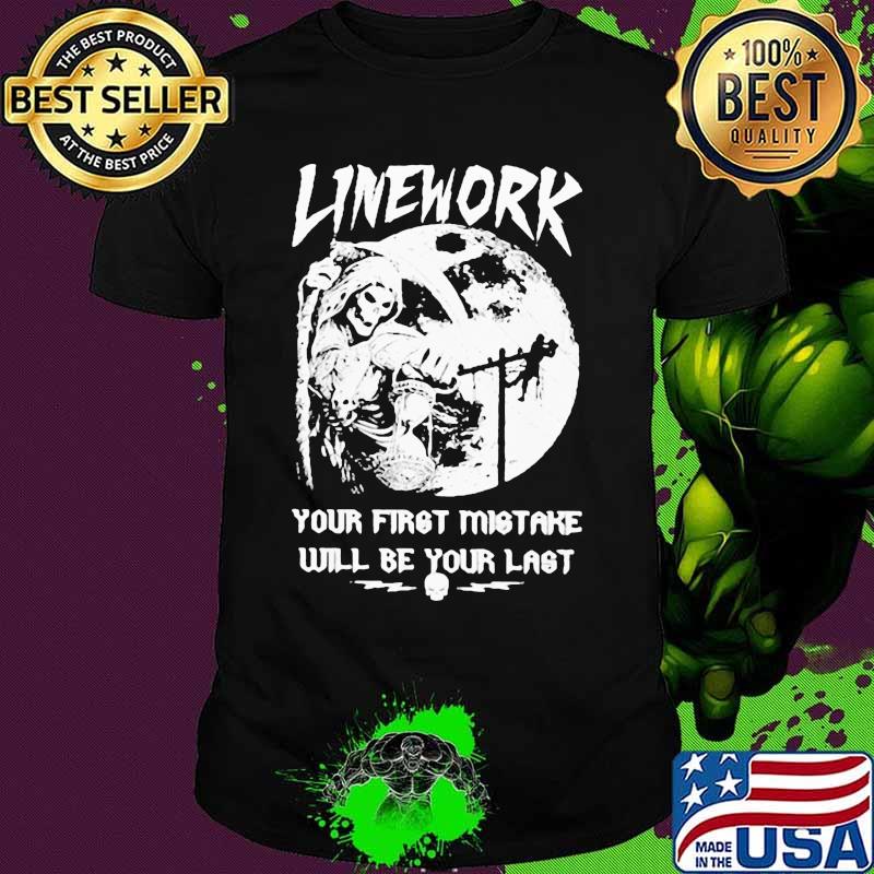 ELECTRIC LINEWORK YOUR FIRST MISTAKE WILL BE YOUR LAST SHIRT ELECTRIC LINEWORK YOUR FIRST MISTAKE WILL BE YOUR LAST SHIRT