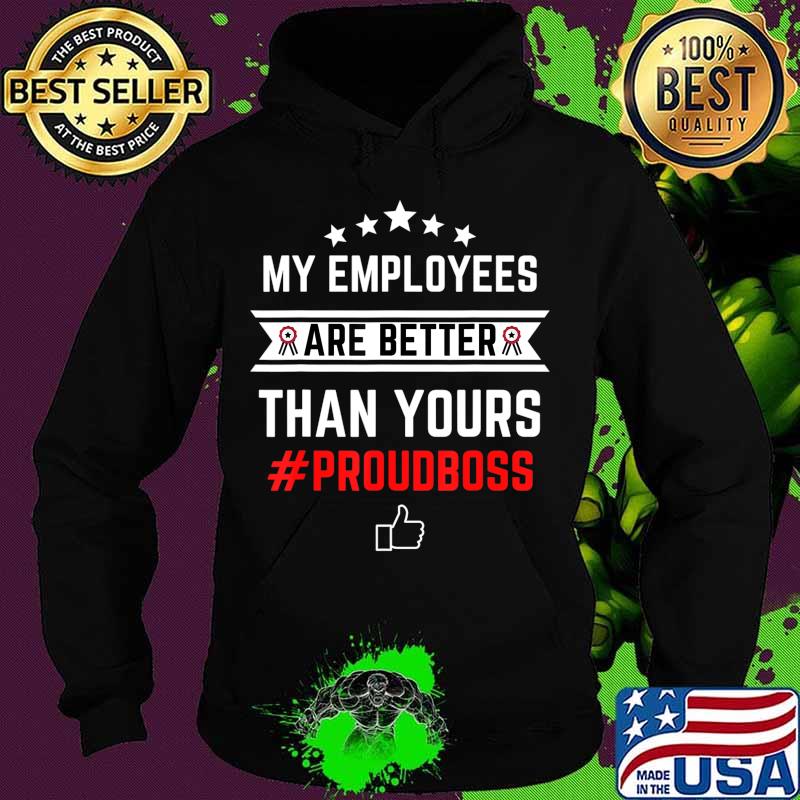 Employee Appreciation Gifts - My Employees Are Better T-Shirt Hoodie Employee Appreciation Gifts - My Employees Are Better T-Shirt Hoodie