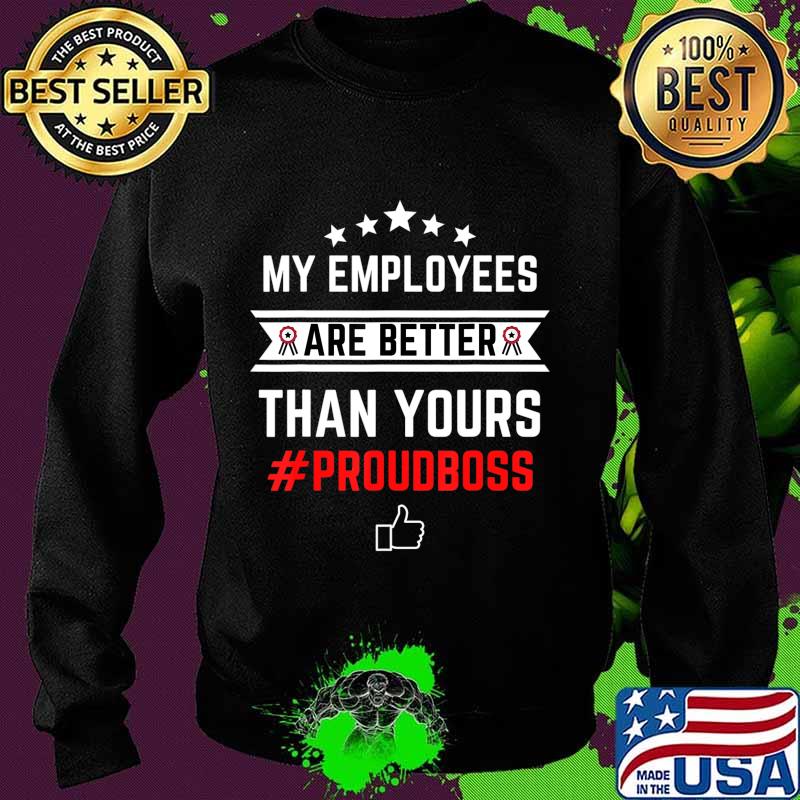 Employee Appreciation Gifts - My Employees Are Better T-Shirt Sweater Employee Appreciation Gifts - My Employees Are Better T-Shirt Sweater