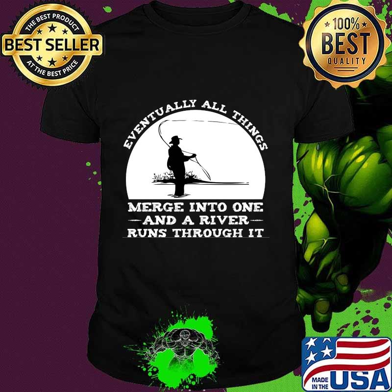 Eventually All Things Merge Into One And A River Runs Through It Norman Maclean Shirt