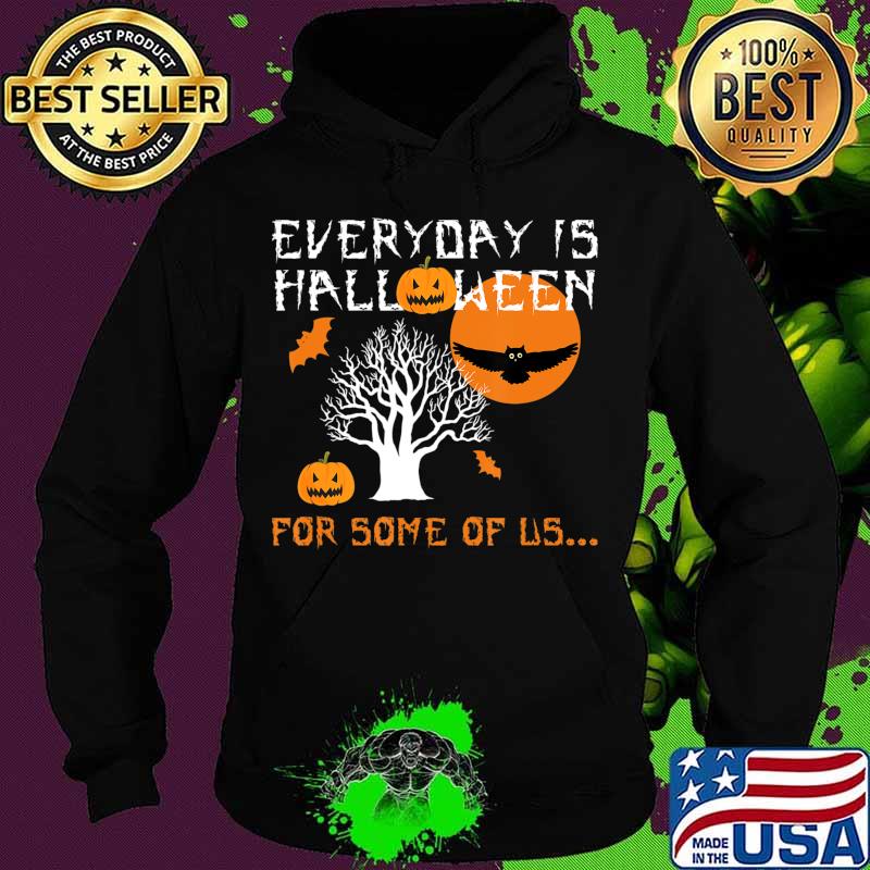 Every Day is Halloween For Some of Us T-Shirt Hoodie Every Day is Halloween For Some of Us T-Shirt Hoodie