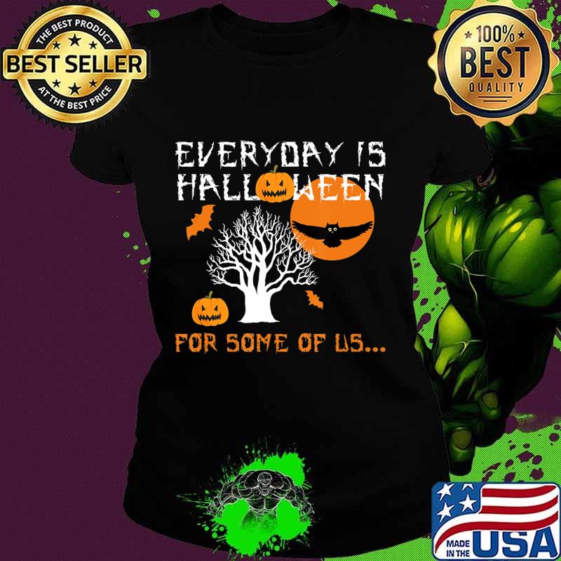 Every Day is Halloween For Some of Us T-Shirt Ladies tee Every Day is Halloween For Some of Us T-Shirt Ladies tee