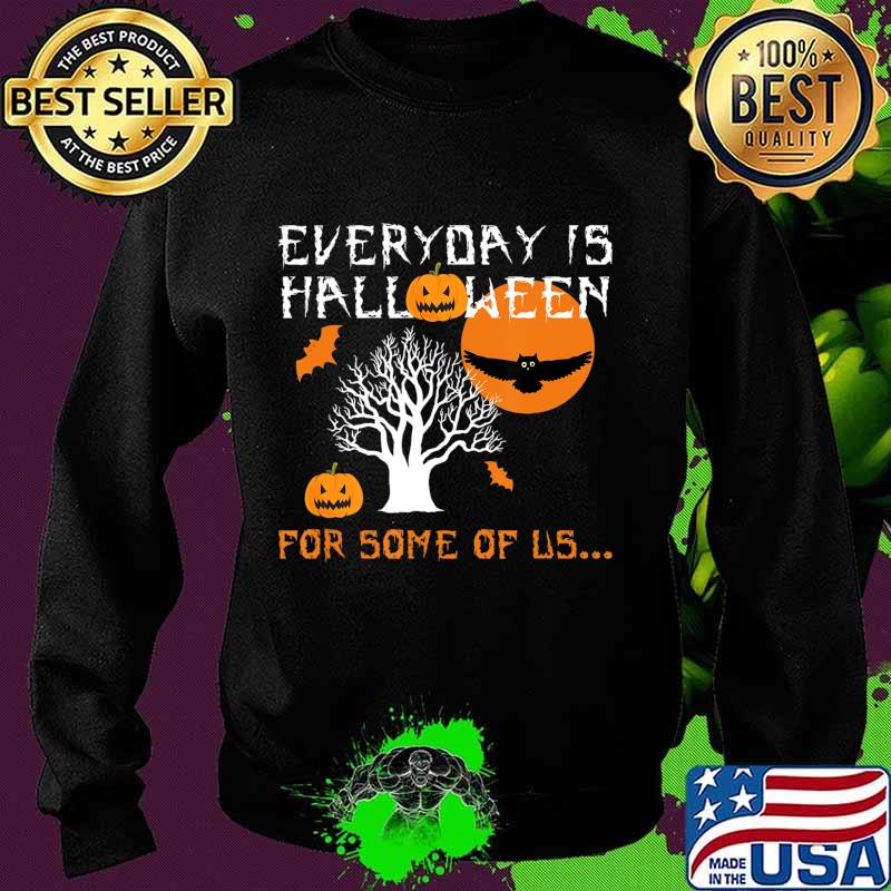 Every Day is Halloween For Some of Us T-Shirt Sweater Every Day is Halloween For Some of Us T-Shirt Sweater