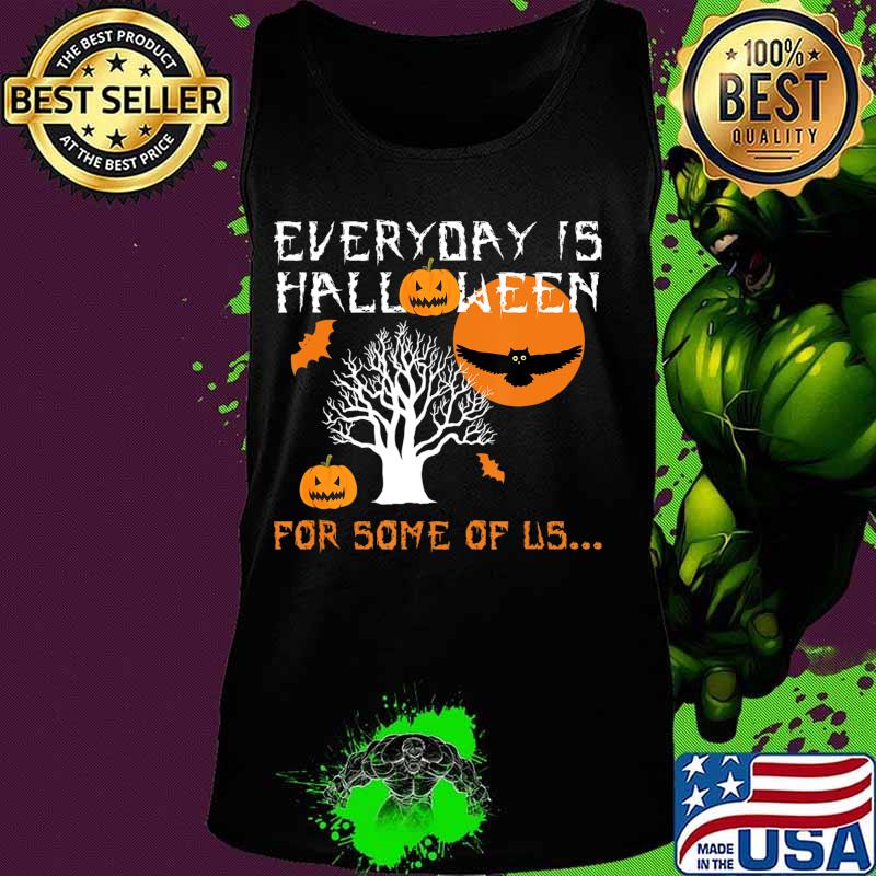 Every Day is Halloween For Some of Us T-Shirt Tank top Every Day is Halloween For Some of Us T-Shirt Tank top