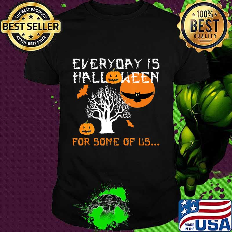 Every Day is Halloween For Some of Us T-Shirt