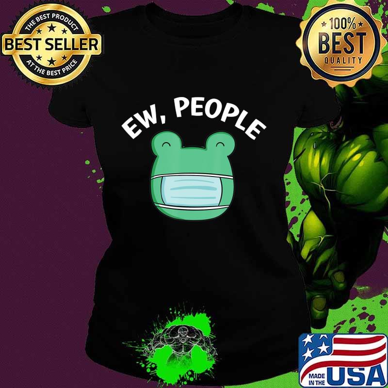 Ew People Frog wearing a face mask T-Shirt Ladies tee Ew People Frog wearing a face mask T-Shirt Ladies tee
