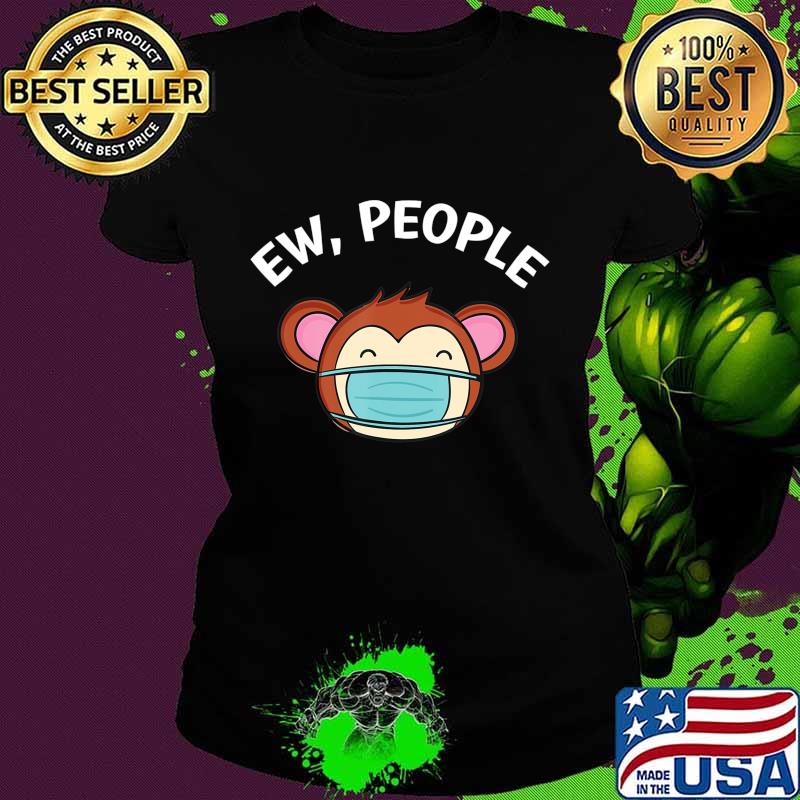 Ew People Monkey wearing a face mask T-Shirt Ladies tee Ew People Monkey wearing a face mask T-Shirt Ladies tee