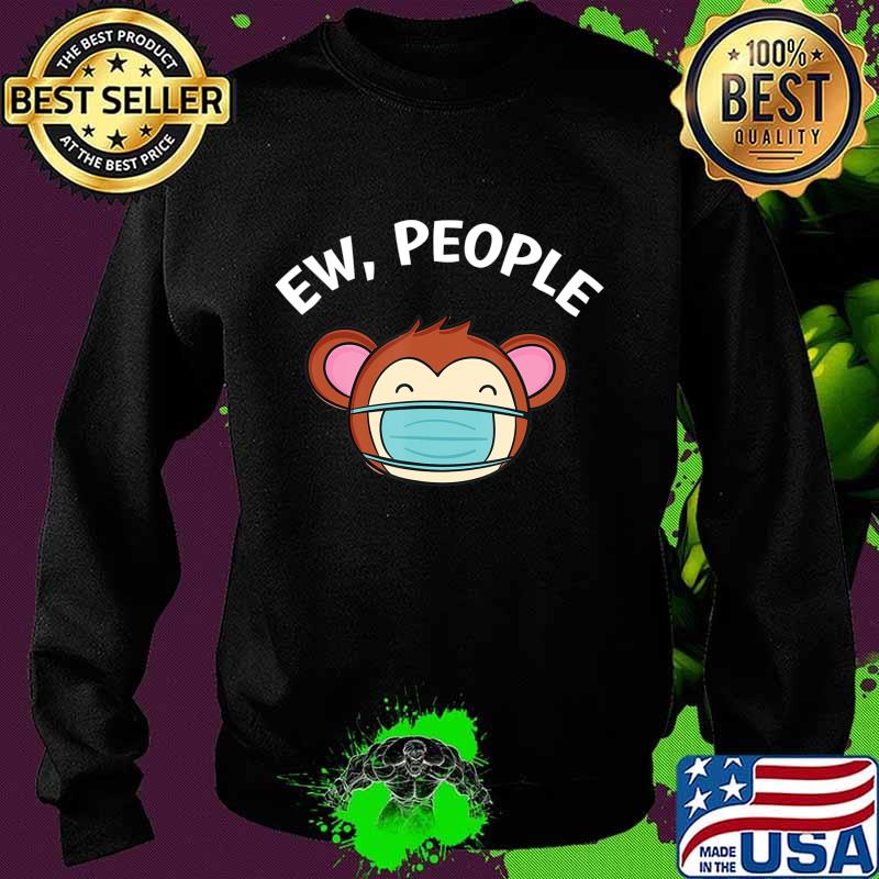 Ew People Monkey wearing a face mask T-Shirt Sweater Ew People Monkey wearing a face mask T-Shirt Sweater