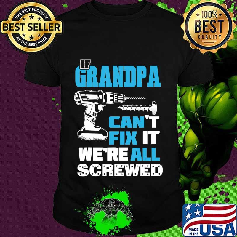 Father's Day If Grandpa Cant Fix It We're All Screwed Gift T-Shirt