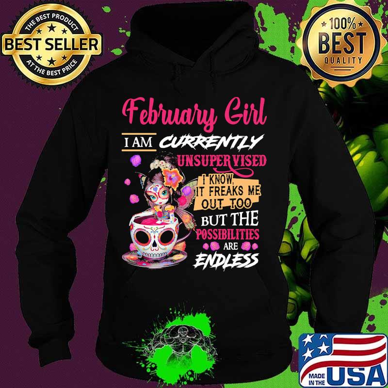 February girl i am currently unsupervised i know it freaks me out too but the possibilities are endless s Hoodie February girl i am currently unsupervised i know it freaks me out too but the possibilities are endless s Hoodie
