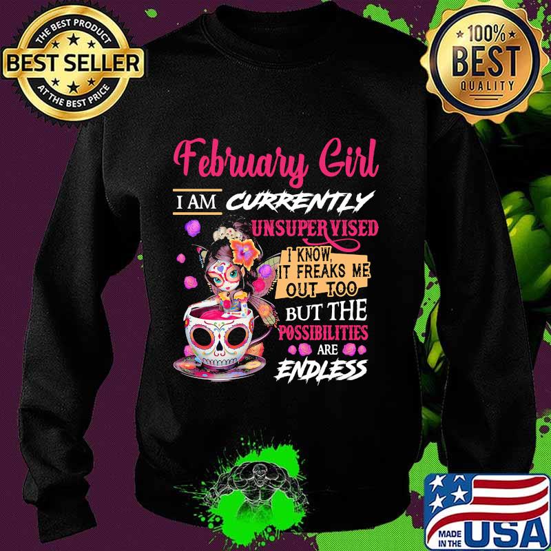 February girl i am currently unsupervised i know it freaks me out too but the possibilities are endless s Sweater February girl i am currently unsupervised i know it freaks me out too but the possibilities are endless s Sweater