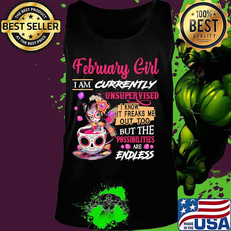 February girl i am currently unsupervised i know it freaks me out too but the possibilities are endless s Tank top February girl i am currently unsupervised i know it freaks me out too but the possibilities are endless s Tank top
