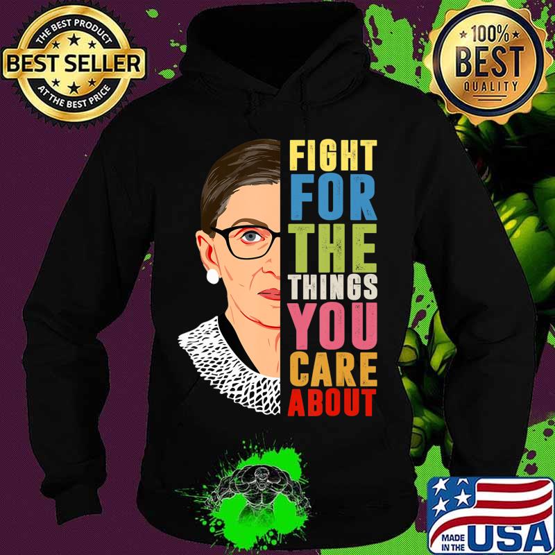 Fight For The Things You Care About Notorious RBG T-Shirt Hoodie Fight For The Things You Care About Notorious RBG T-Shirt Hoodie
