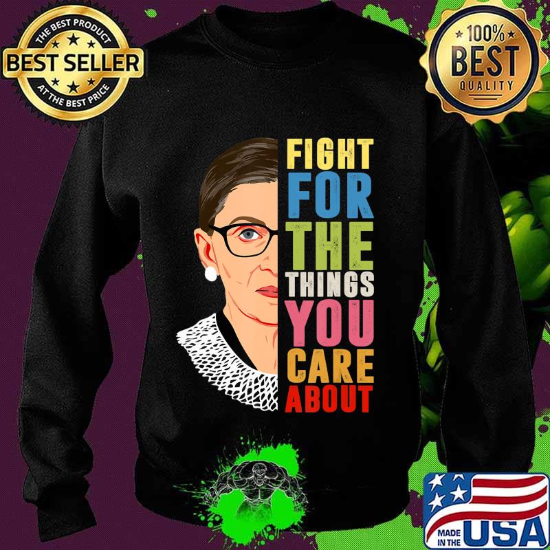 Fight For The Things You Care About Notorious RBG T-Shirt Sweater Fight For The Things You Care About Notorious RBG T-Shirt Sweater
