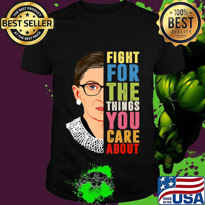 Fight For The Things You Care About Notorious RBG T-Shirt Fight For The Things You Care About Notorious RBG T-Shirt