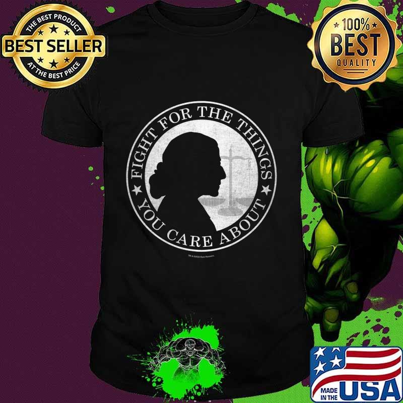 Fight For The Things You Care About Ruth Bader Ginsburg T-Shirt