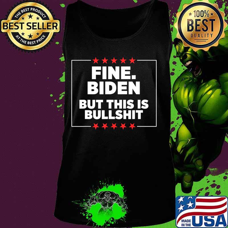 Fine Biden But This Is Bullshit T-Shirt Tank top Fine Biden But This Is Bullshit T-Shirt Tank top
