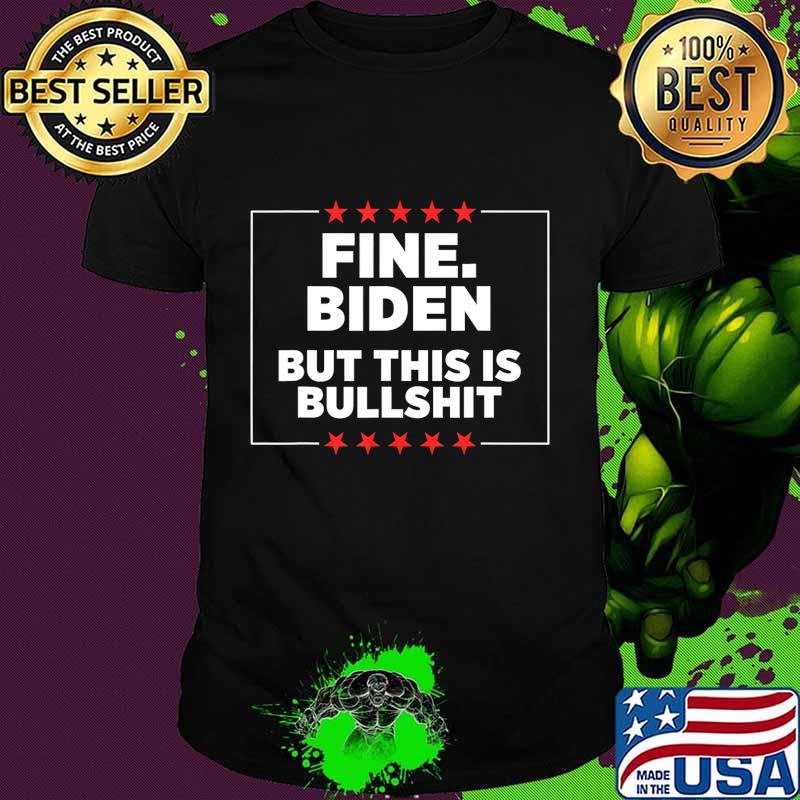 Fine Biden But This Is Bullshit T-Shirt