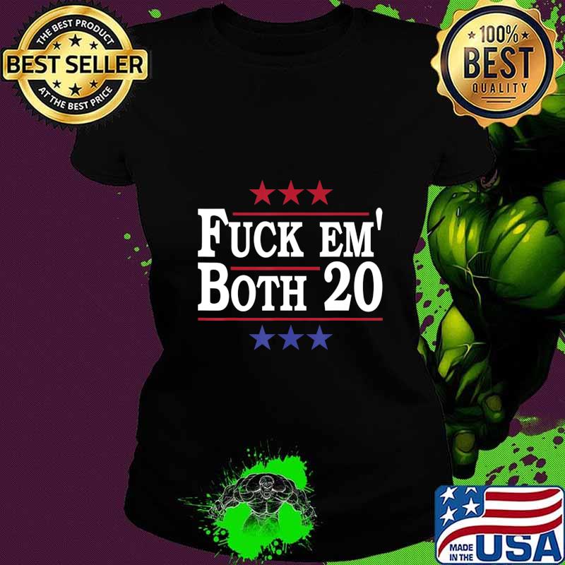 Fuck Em Both 20, Fuck Them Both 2020 Election Political Pun T-Shirt Ladies tee Fuck Em Both 20, Fuck Them Both 2020 Election Political Pun T-Shirt Ladies tee