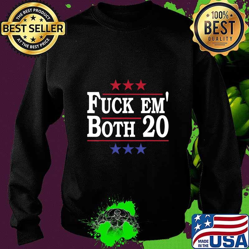 Fuck Em Both 20, Fuck Them Both 2020 Election Political Pun T-Shirt Sweater Fuck Em Both 20, Fuck Them Both 2020 Election Political Pun T-Shirt Sweater