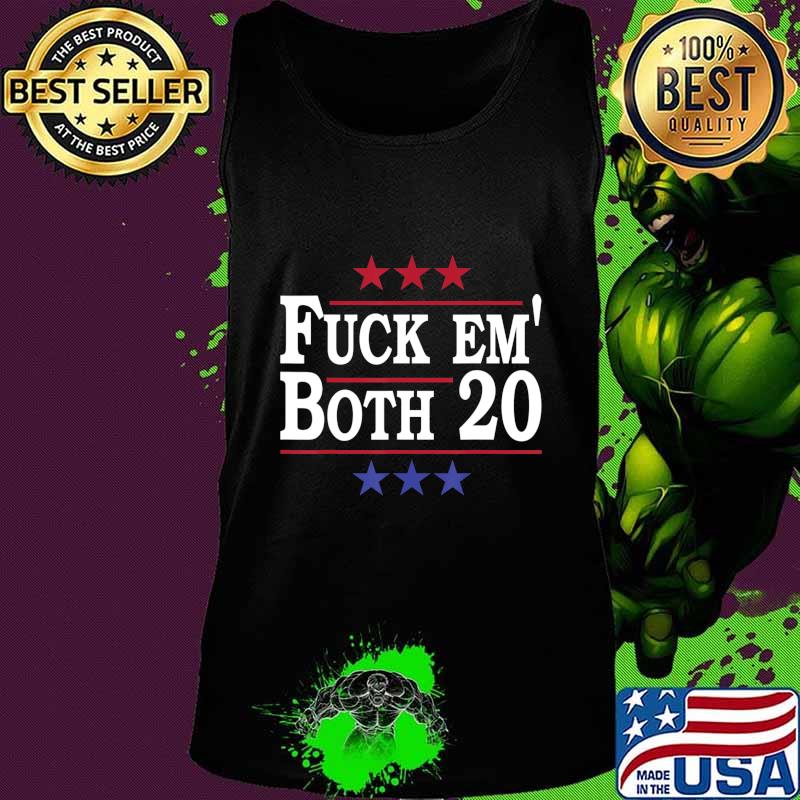 Fuck Em Both 20, Fuck Them Both 2020 Election Political Pun T-Shirt Tank top Fuck Em Both 20, Fuck Them Both 2020 Election Political Pun T-Shirt Tank top