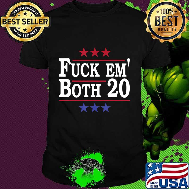 Fuck Em Both 20, Fuck Them Both 2020 Election Political Pun T-Shirt