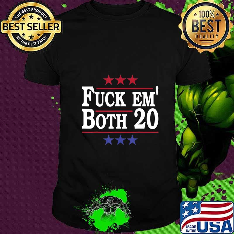 Fuck Em Both 20, Fuck Them Both 2020 Election Political Pun T-Shirt