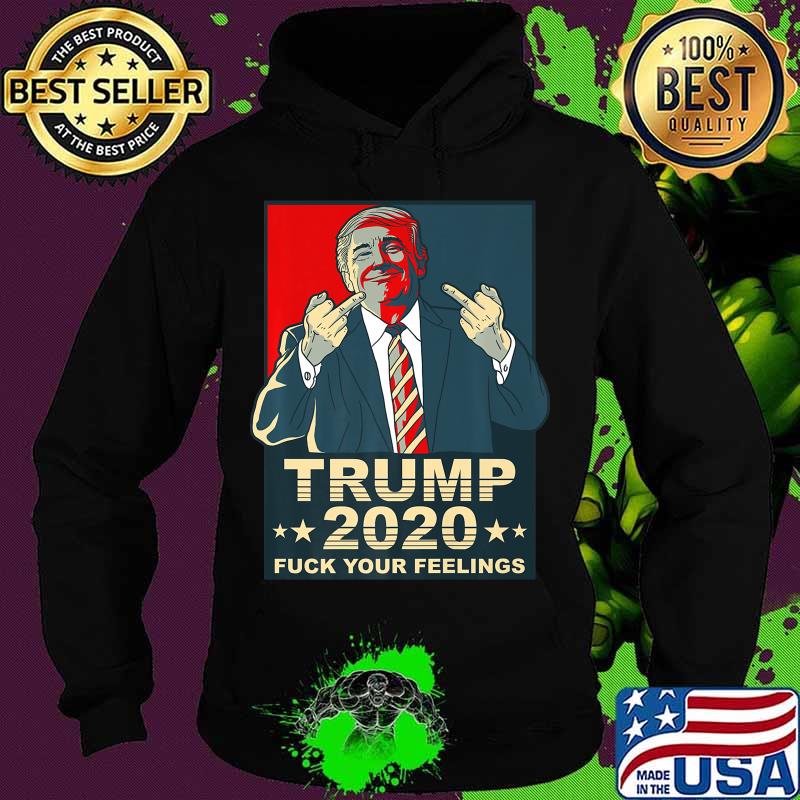 Fuck Your Feelings Pro Donald Trump Republican Conservative Premium T-Shirt Hoodie Fuck Your Feelings Pro Donald Trump Republican Conservative Premium T-Shirt Hoodie