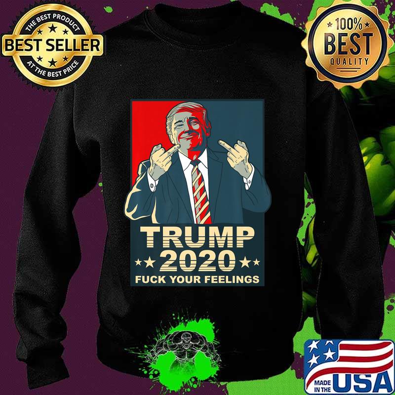 Fuck Your Feelings Pro Donald Trump Republican Conservative Premium T-Shirt Sweater Fuck Your Feelings Pro Donald Trump Republican Conservative Premium T-Shirt Sweater