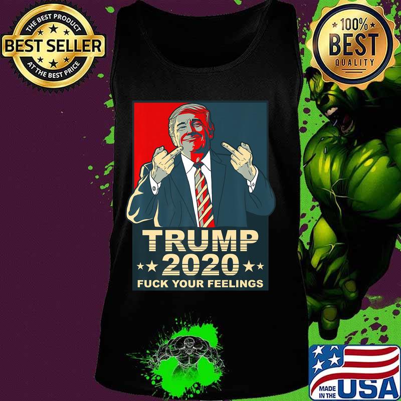 Fuck Your Feelings Pro Donald Trump Republican Conservative Premium T-Shirt Tank top Fuck Your Feelings Pro Donald Trump Republican Conservative Premium T-Shirt Tank top