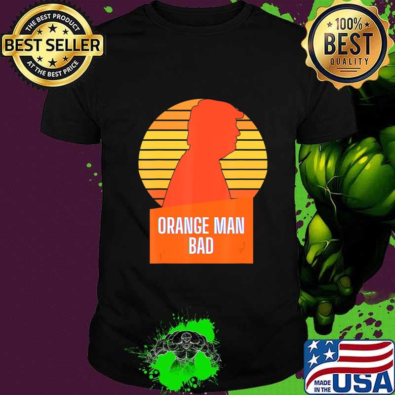 Funny Anti-Trump Orange Man Bad T-Shirt
