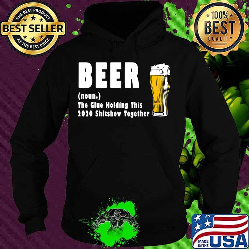 Funny Beer The Glue Holding This 2020 Shitshow Together T-Shirt Hoodie Funny Beer The Glue Holding This 2020 Shitshow Together T-Shirt Hoodie