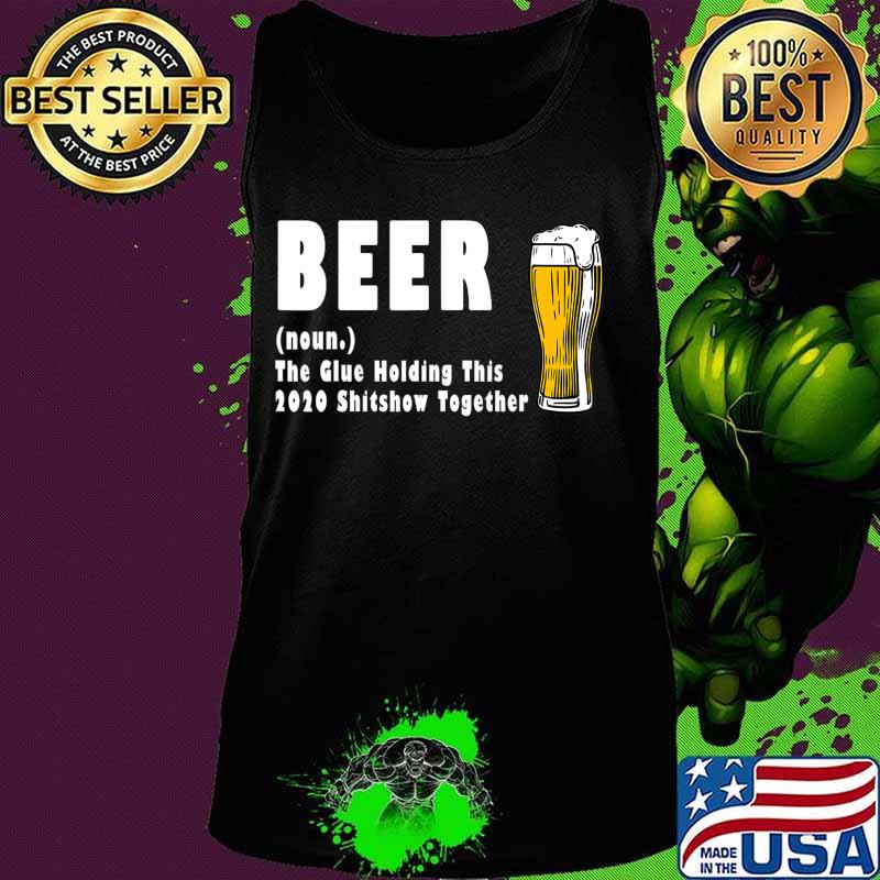 Funny Beer The Glue Holding This 2020 Shitshow Together T-Shirt Tank top Funny Beer The Glue Holding This 2020 Shitshow Together T-Shirt Tank top