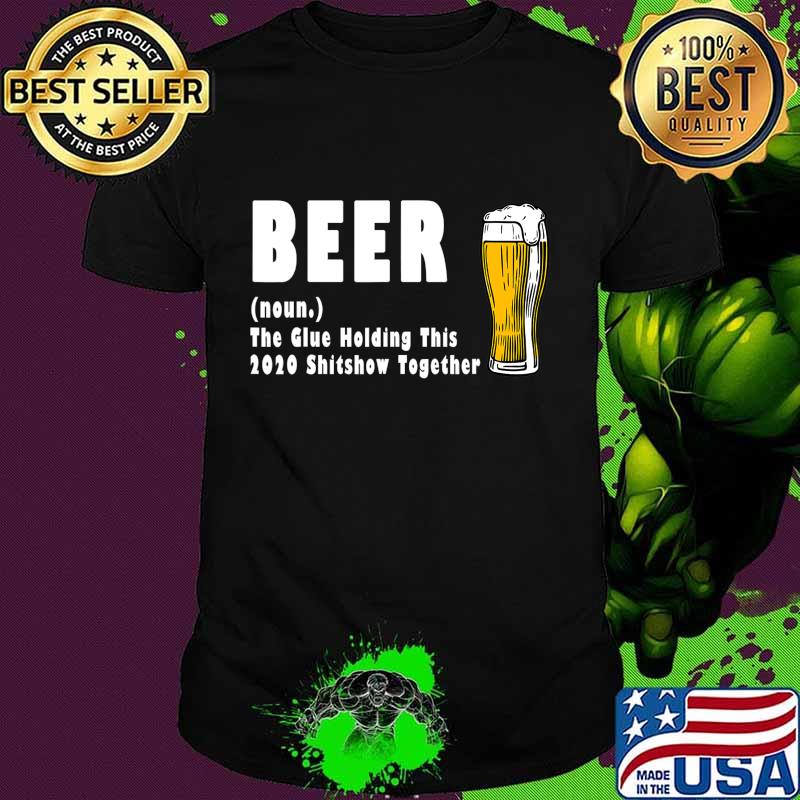 Funny Beer The Glue Holding This 2020 Shitshow Together T-Shirt Funny Beer The Glue Holding This 2020 Shitshow Together T-Shirt