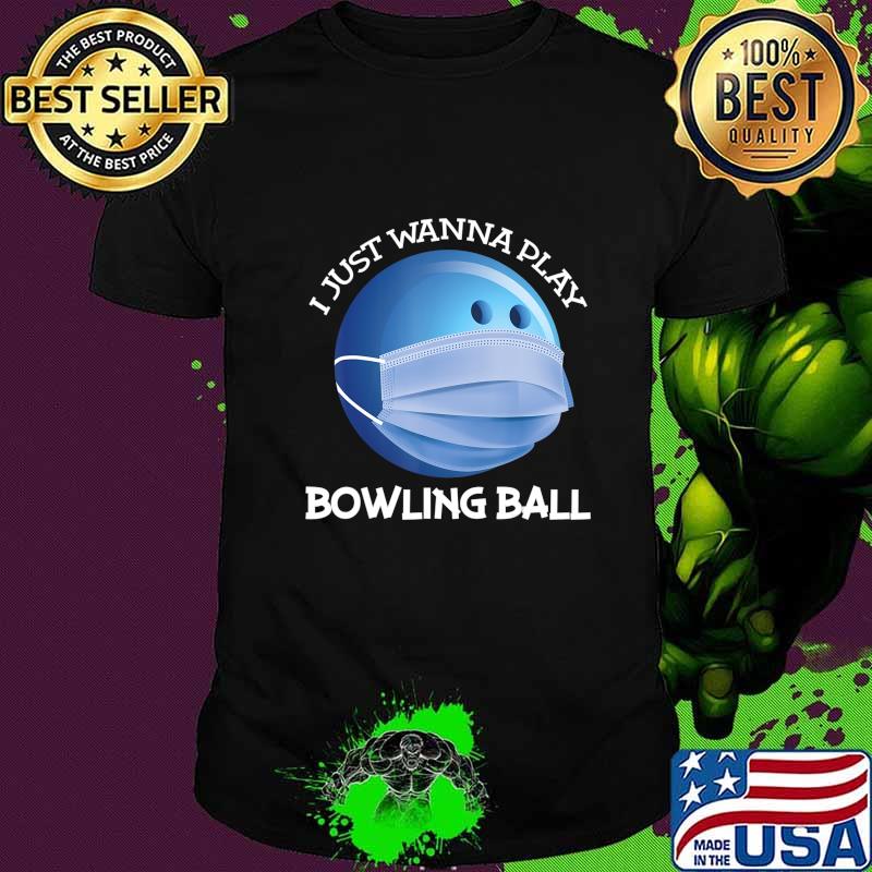 Funny Bowling ball I just wanna play bowler Player gift T-Shirt