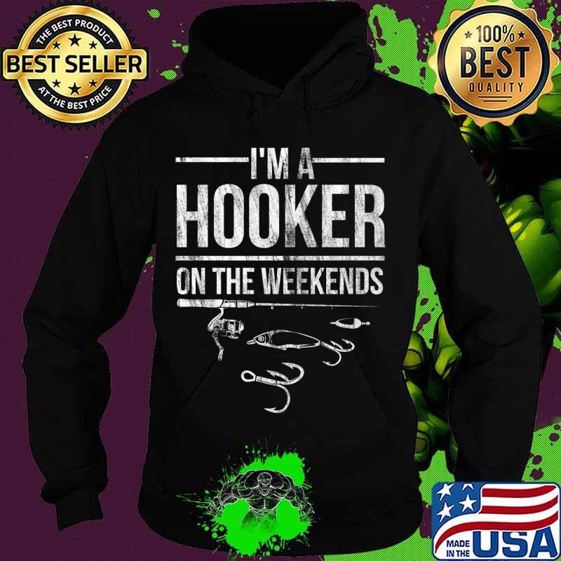 Funny Fisherman Fishing I'm A Hooker At The Weekend Design Premium T-Shirt Hoodie Funny Fisherman Fishing I'm A Hooker At The Weekend Design Premium T-Shirt Hoodie