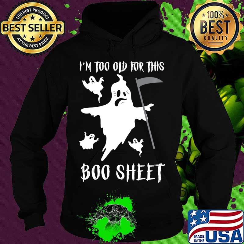 Funny Ghost Halloween Gifts I'm Too Old For This Boo Sheet Shirt Hoodie Funny Ghost Halloween Gifts I'm Too Old For This Boo Sheet Shirt Hoodie