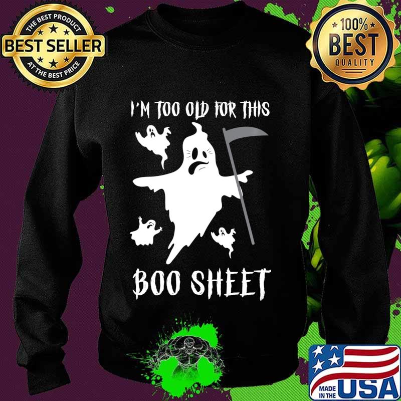 Funny Ghost Halloween Gifts I'm Too Old For This Boo Sheet Shirt Sweater Funny Ghost Halloween Gifts I'm Too Old For This Boo Sheet Shirt Sweater