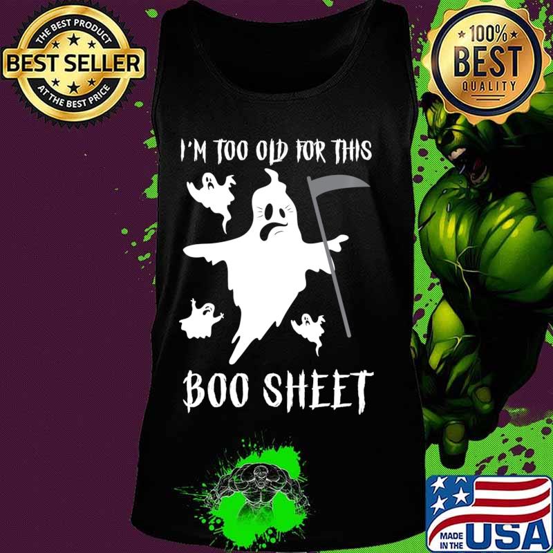 Funny Ghost Halloween Gifts I'm Too Old For This Boo Sheet Shirt Tank top Funny Ghost Halloween Gifts I'm Too Old For This Boo Sheet Shirt Tank top