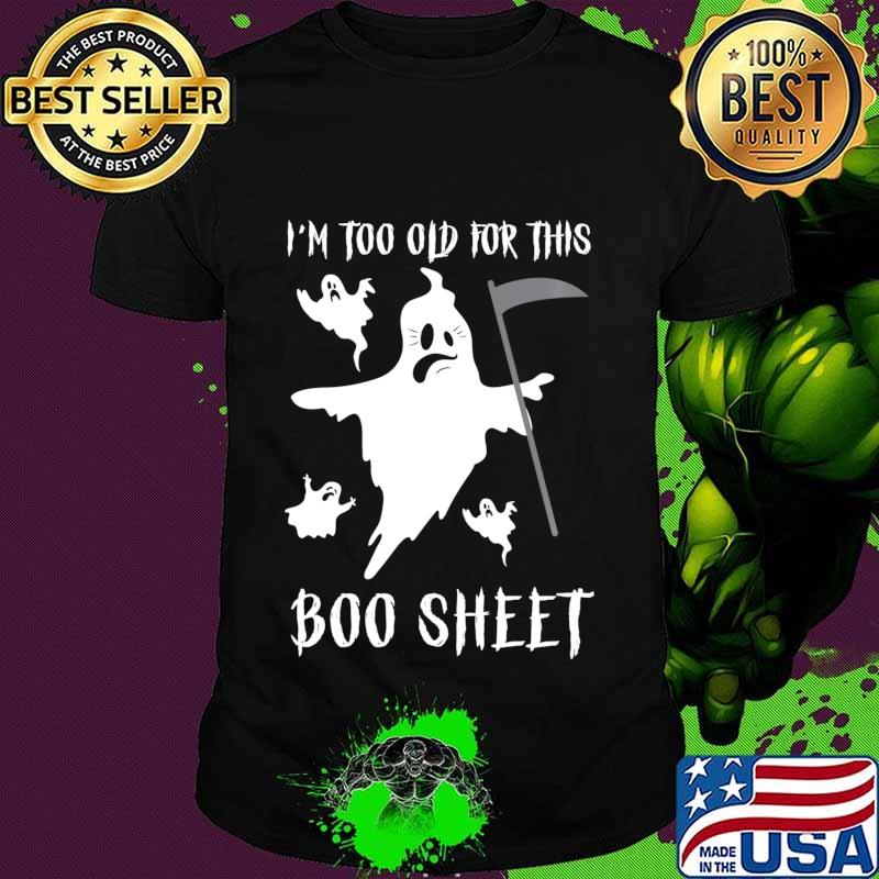 Funny Ghost Halloween Gifts I'm Too Old For This Boo Sheet Shirt